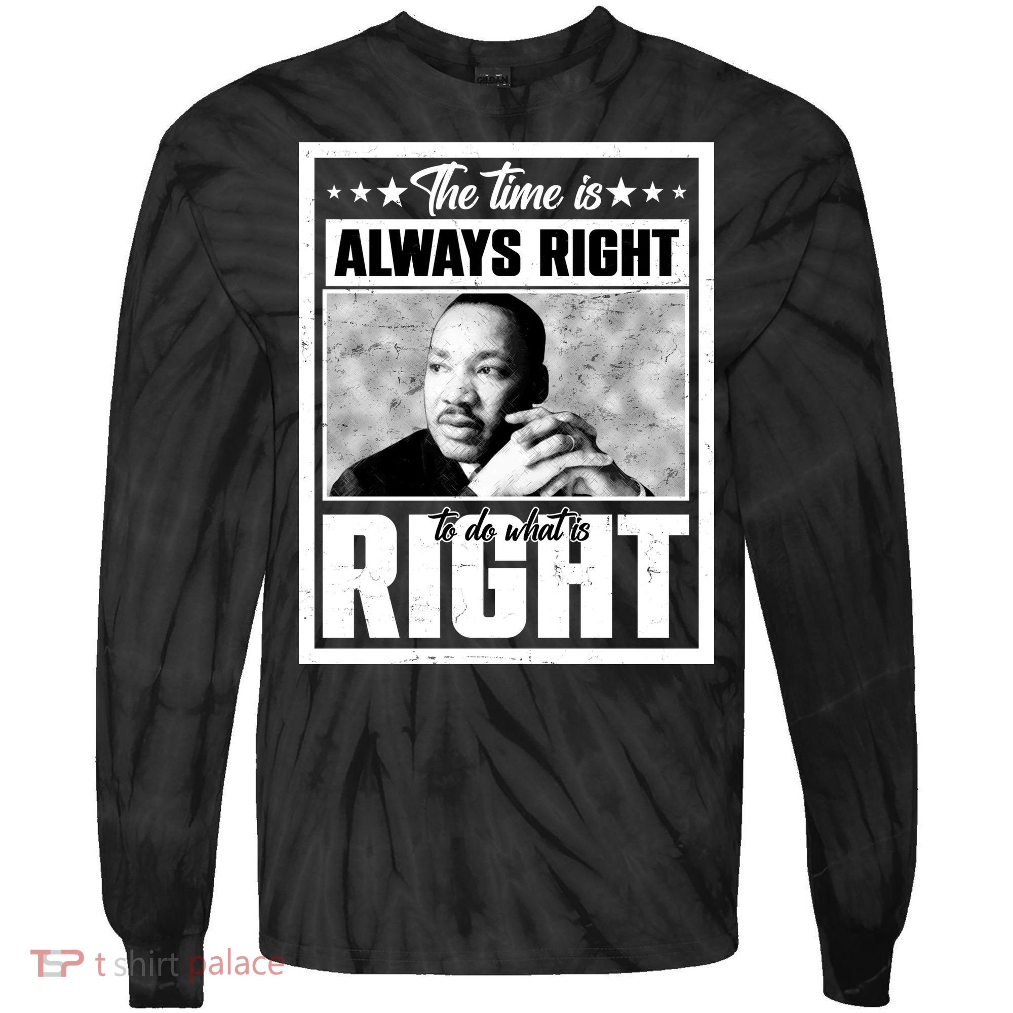 Martin Luther King Jr The Time Is Always Right To Do What Is Right Tie-Dye Long Sleeve Shirt