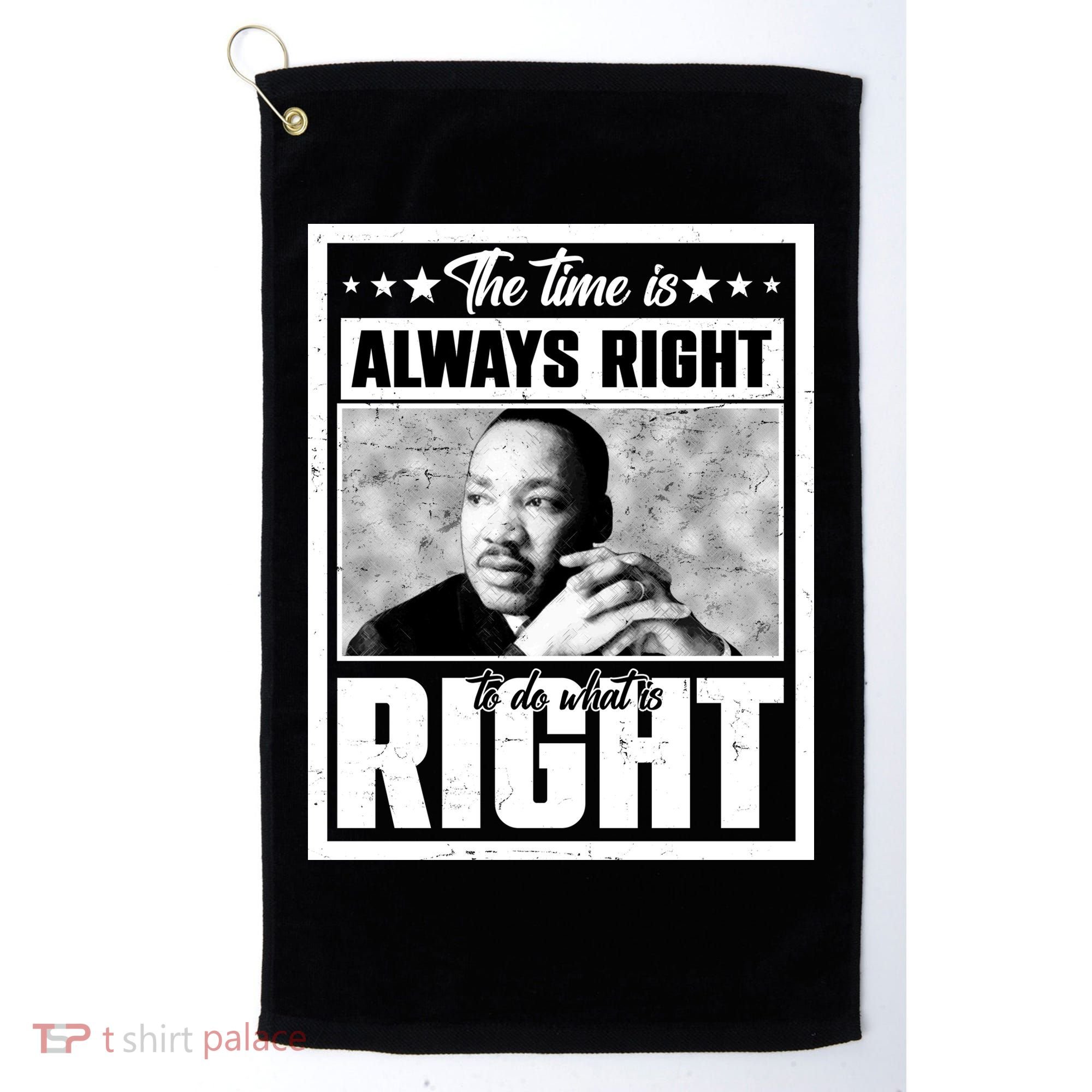 Martin Luther King Jr The Time Is Always Right To Do What Is Right Golf Towel