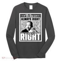 Martin Luther King Jr The Time Is Always Right To Do What Is Right Long Sleeve Shirt thumb 0