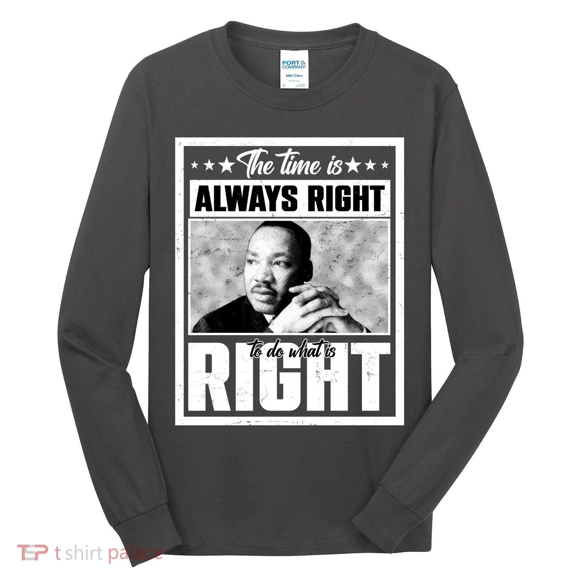 Martin Luther King Jr The Time Is Always Right To Do What Is Right Tall Long Sleeve Shirt