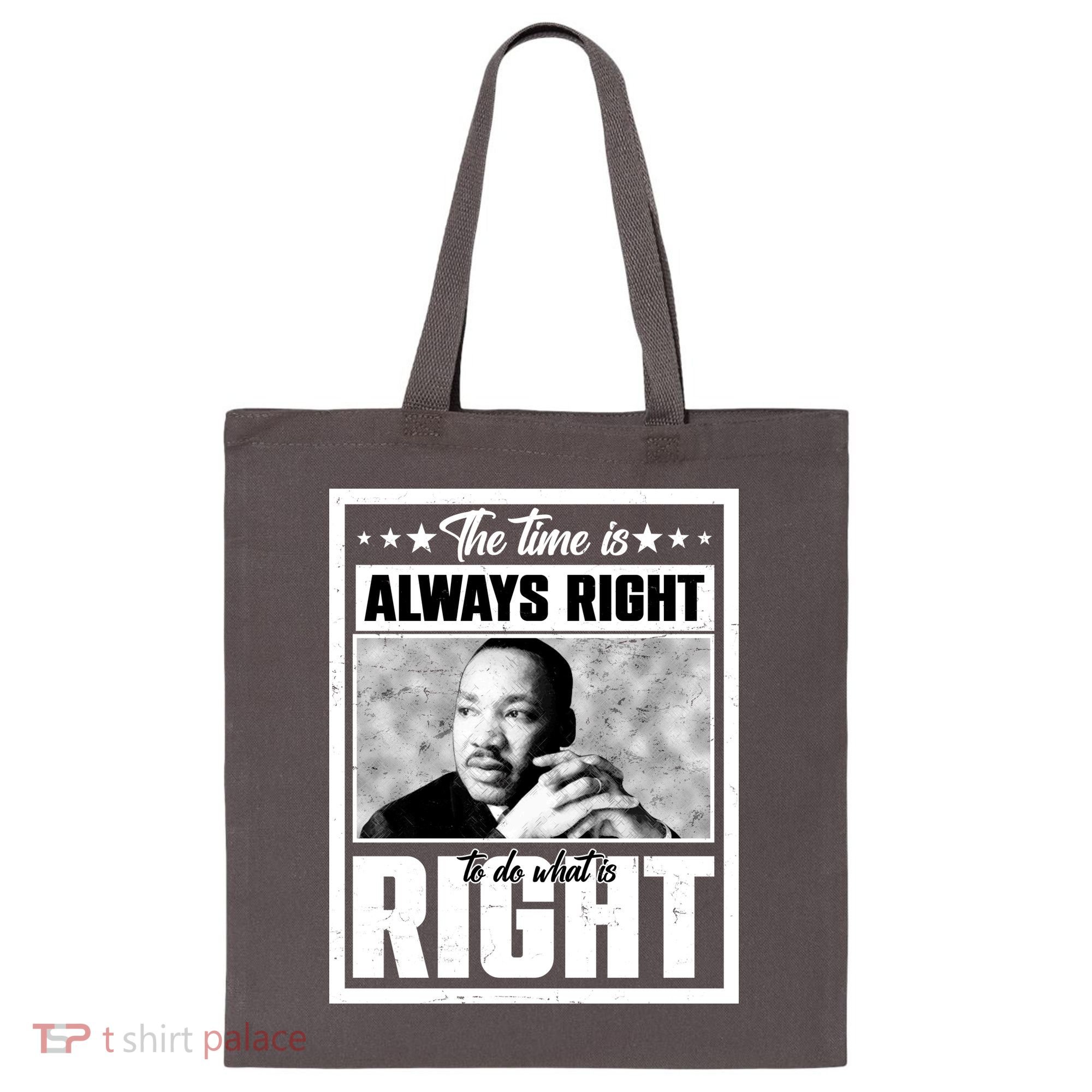 Martin Luther King Jr The Time Is Always Right To Do What Is Right Tote Bag