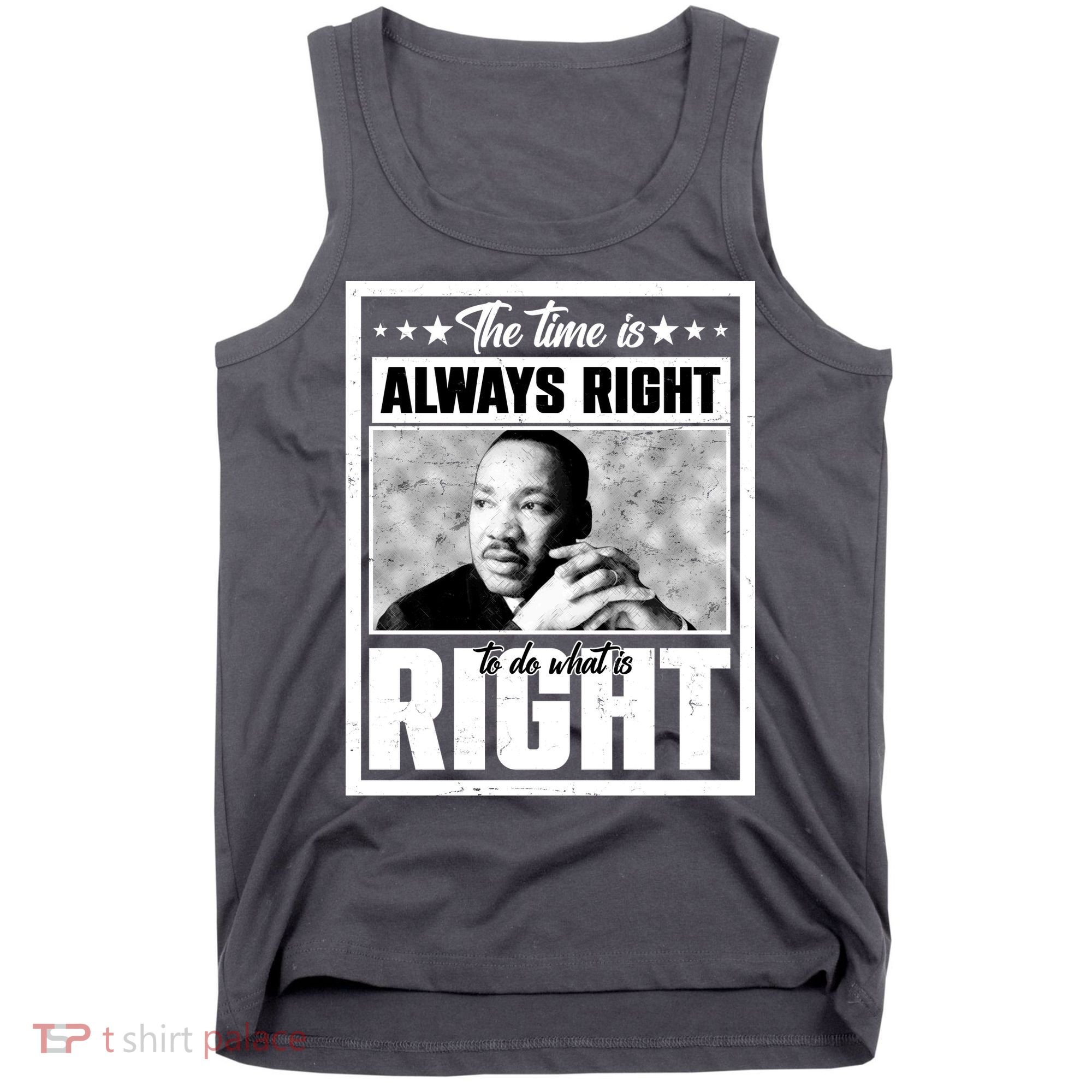 Martin Luther King Jr The Time Is Always Right To Do What Is Right Tank Top
