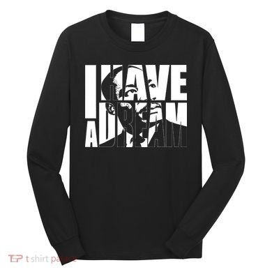 Martin Luther King Day I Have A Dream MLK Day Long Sleeve Shirt