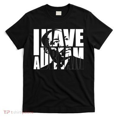 Martin Luther King Day I Have A Dream MLK Day T-Shirt