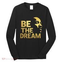 Martin Luther King Day I Have A Dream Mlk Day Be The Dream Long Sleeve Shirt thumb 0