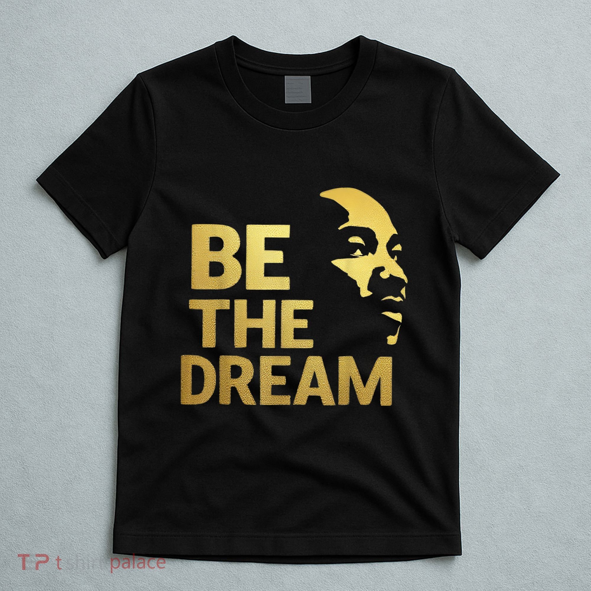 Martin Luther King Day I Have A Dream Mlk Day Be The Dream T-Shirt