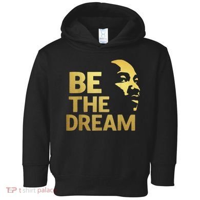 Martin Luther King Day I Have A Dream Mlk Day Be The Dream Toddler Hoodie