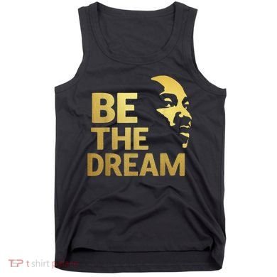 Martin Luther King Day I Have A Dream Mlk Day Be The Dream Tank Top