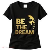 Martin Luther King Day I Have A Dream Mlk Day Be The Dream Women's T-Shirt thumb 0