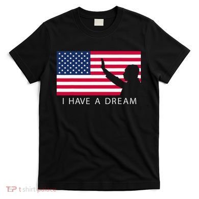 Martin Luther King Day I Have A Dream T-Shirt