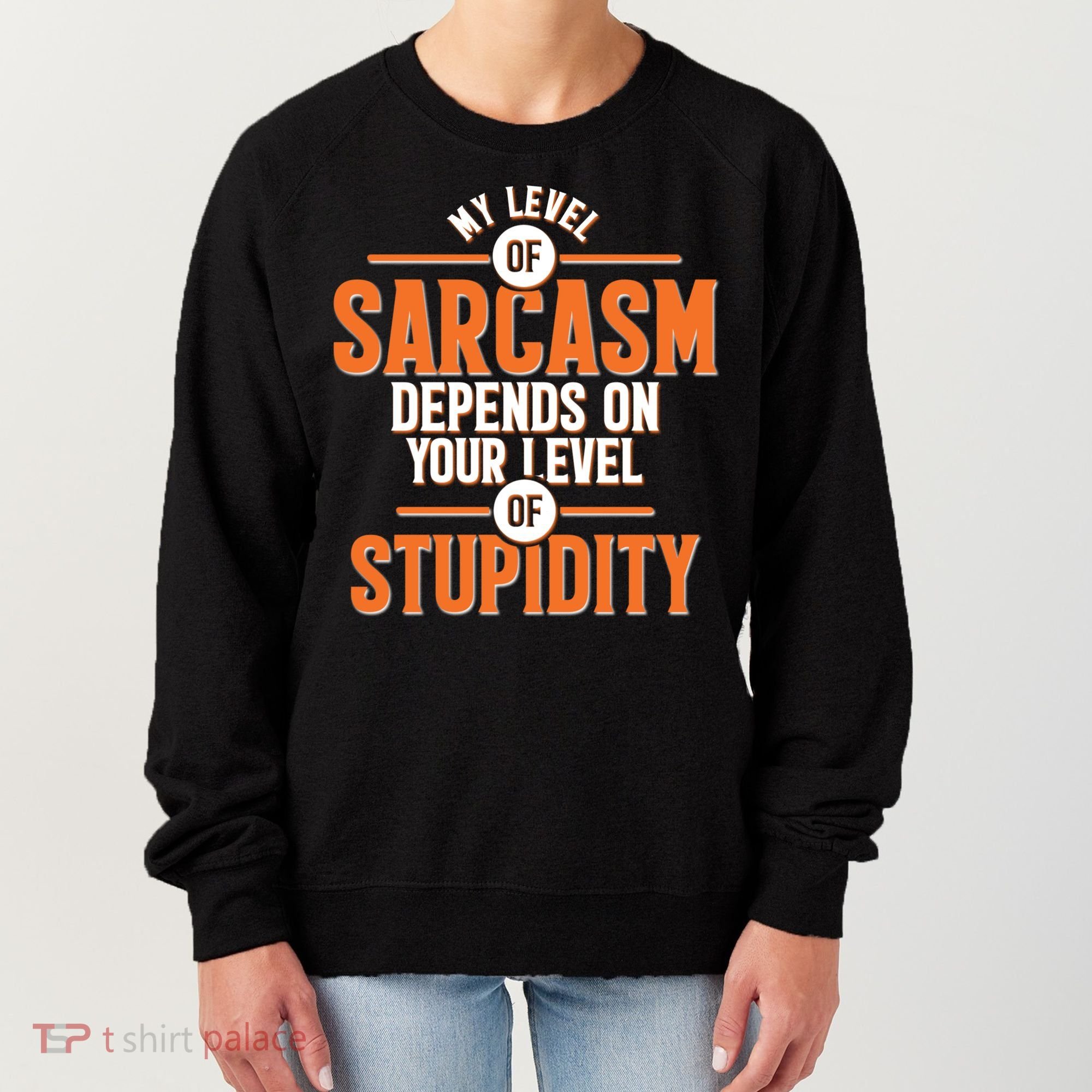 My Level Of Sarcasm Depends On Your Level Of Stupidity Women's Sweatshirt