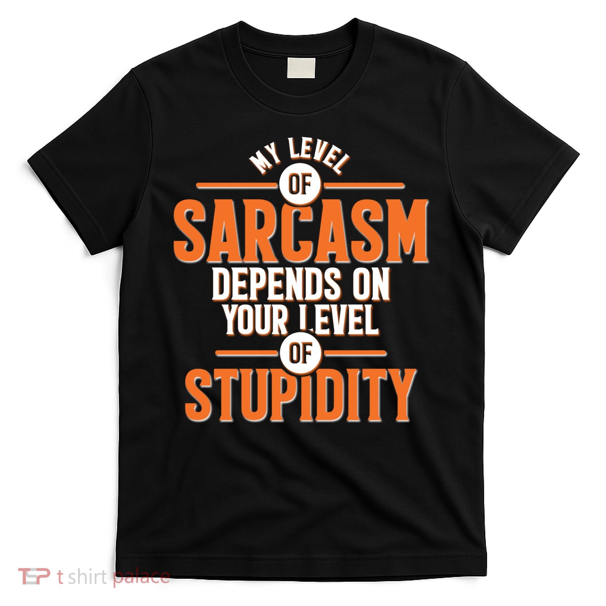 My Level Of Sarcasm Depends On Your Level Of Stupidity T-Shirt