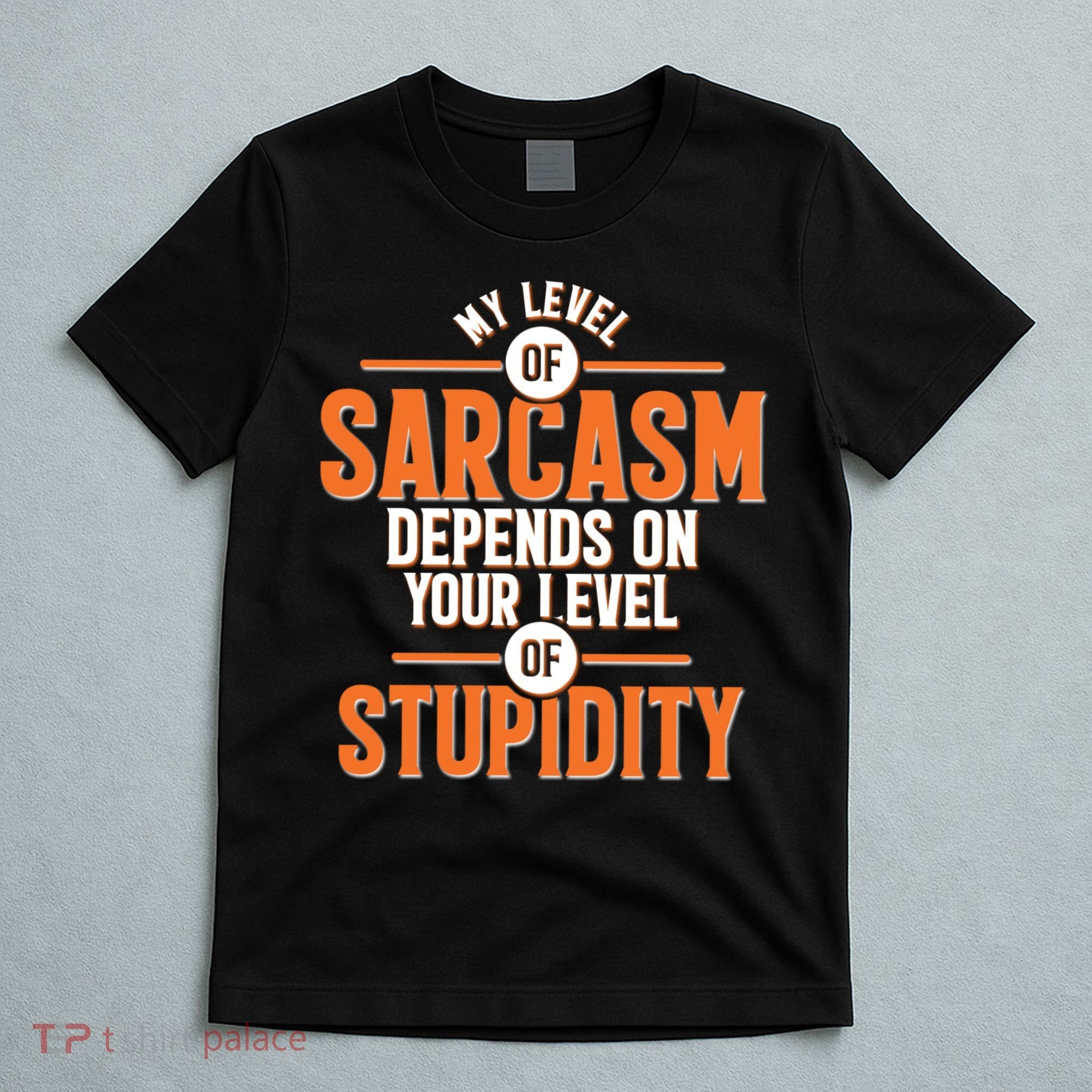 My Level Of Sarcasm Depends On Your Level Of Stupidity T-Shirt