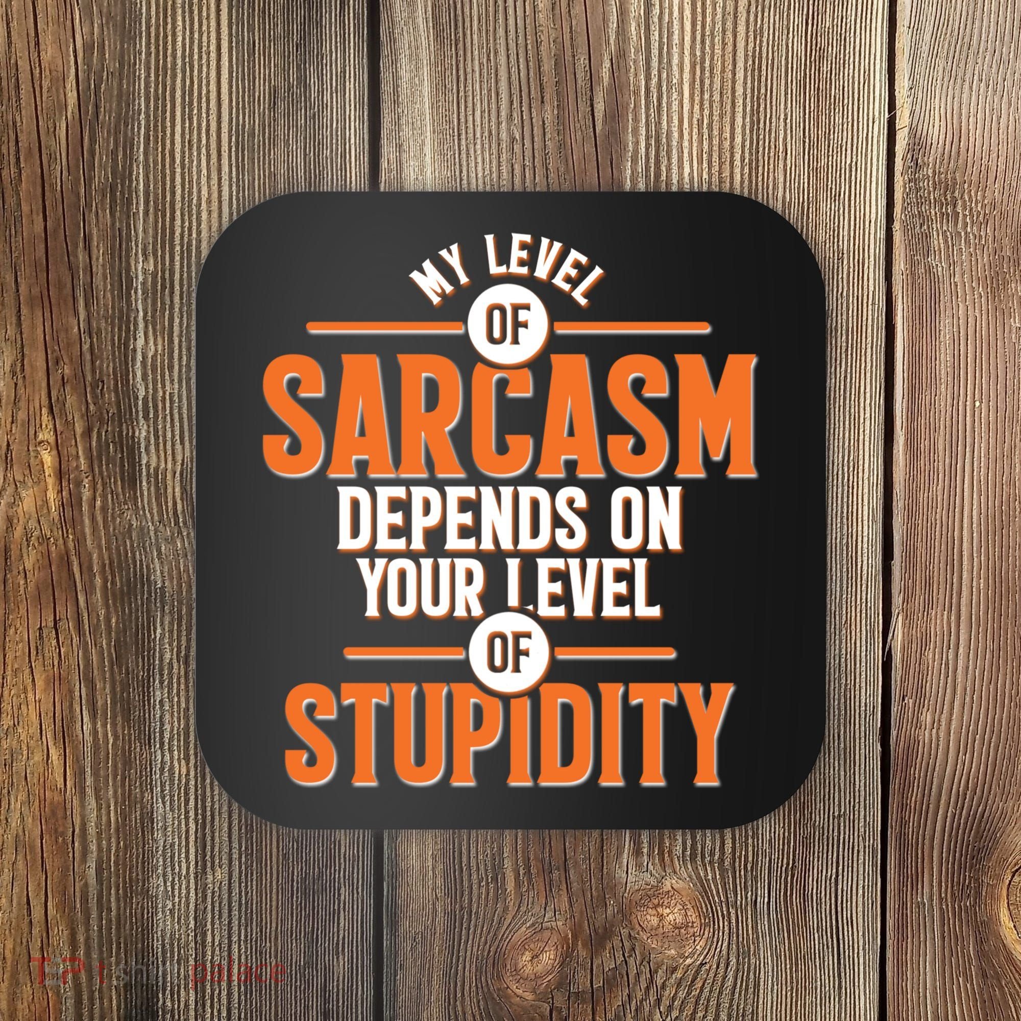 My Level Of Sarcasm Depends On Your Level Of Stupidity Coaster