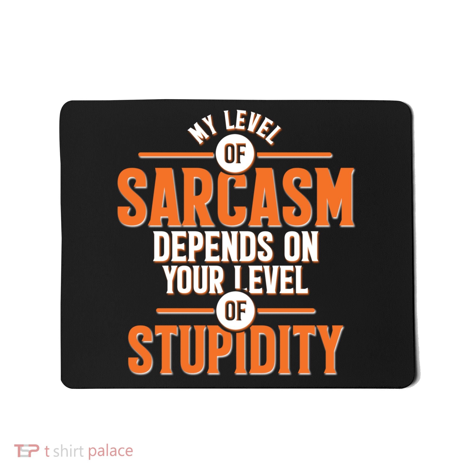 My Level Of Sarcasm Depends On Your Level Of Stupidity Mousepad