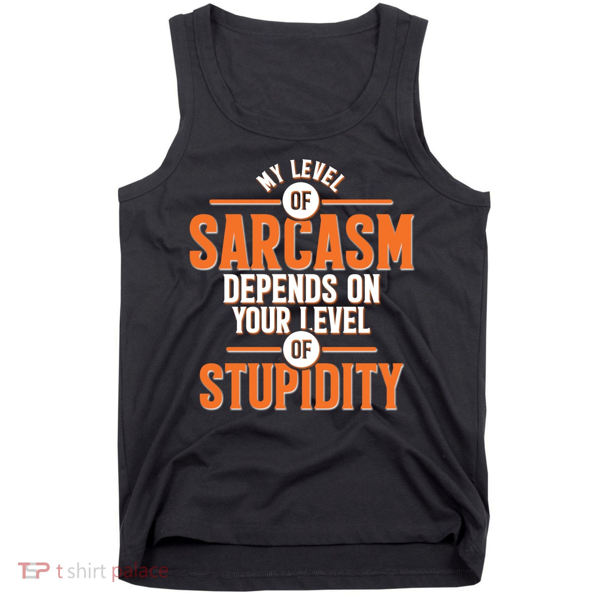 My Level Of Sarcasm Depends On Your Level Of Stupidity Tank Top