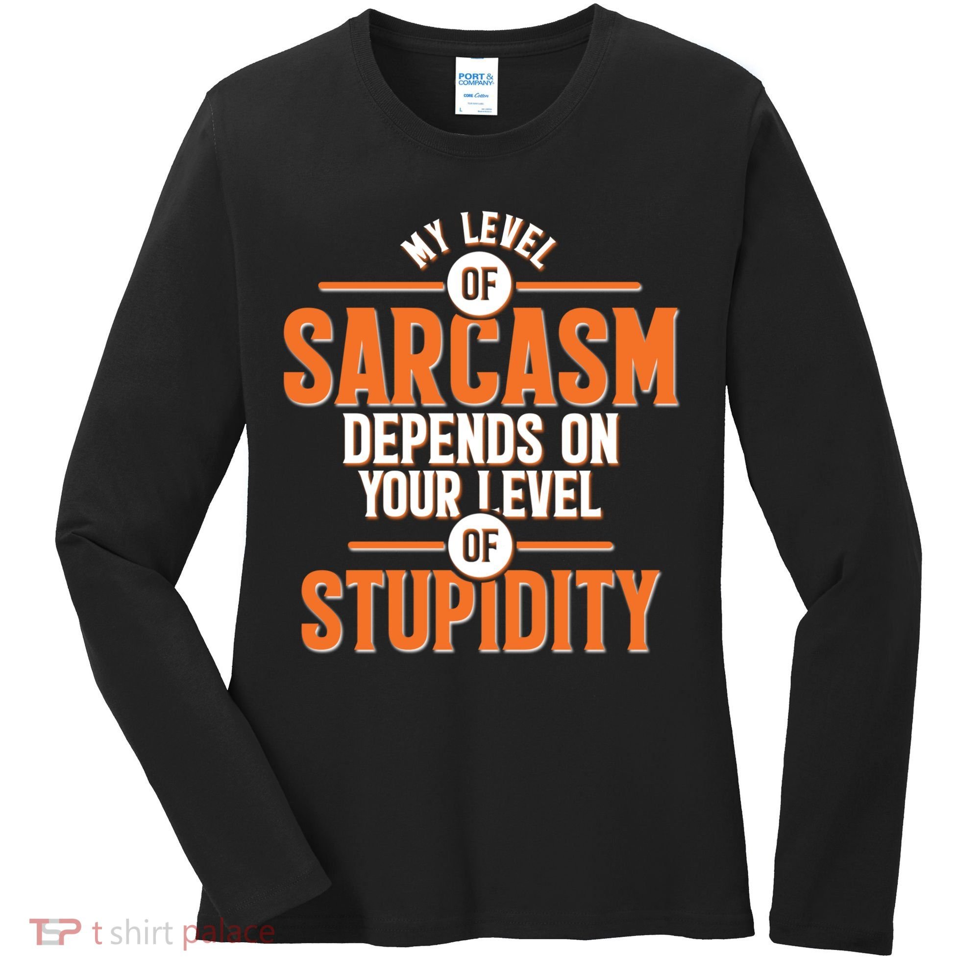 My Level Of Sarcasm Depends On Your Level Of Stupidity Women's Long Sleeve Shirt