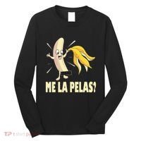 Me La Pelas Funny Quotes In Spanish Sayings Banana Joke Long Sleeve Shirt thumb 0