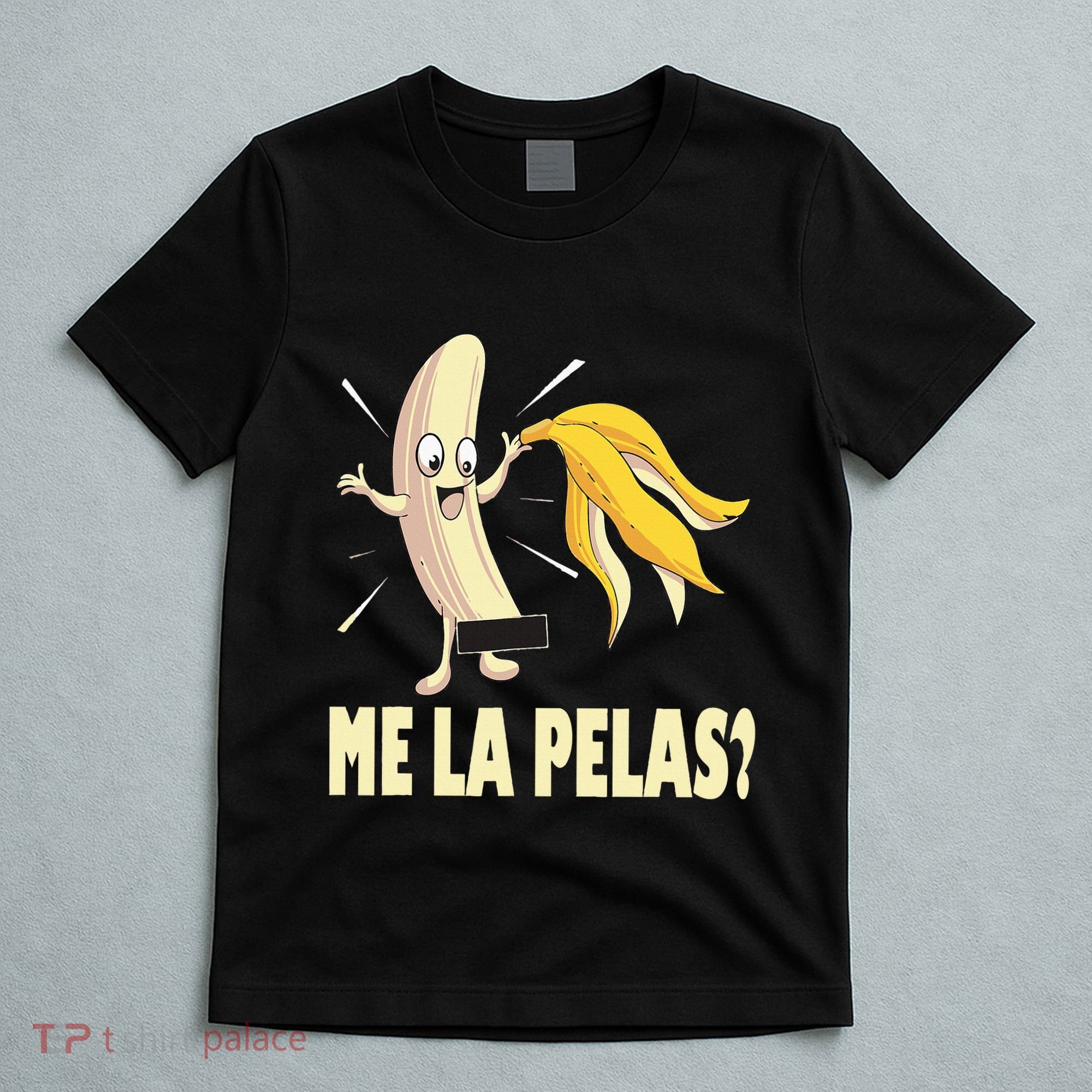 Me La Pelas Funny Quotes In Spanish Sayings Banana Joke T-Shirt