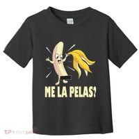 Me La Pelas Funny Quotes In Spanish Sayings Banana Joke Toddler T-Shirt thumb 0