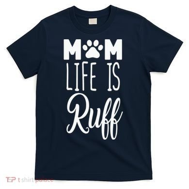 Mom Life Is Ruff T-Shirt