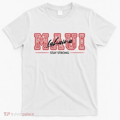 Maui Lahaina Stay Strong Maui Wildfire Relief Praying & Support Worldwid T-Shirt