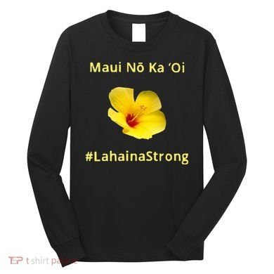 Maui Lahaina Strong Hawaii Strong Wildfire Support Long Sleeve Shirt
