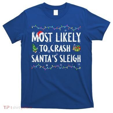 Most Likely To Crash SantaS Sleigh Christmas Matching Gift T-Shirt