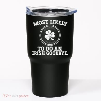 Most Likely To Do An Irish Goodbye Funny St Patricks Day Tumbler