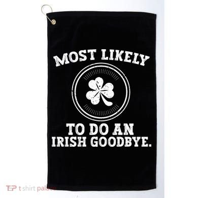 Most Likely To Do An Irish Goodbye Funny St Patricks Day Golf Towel