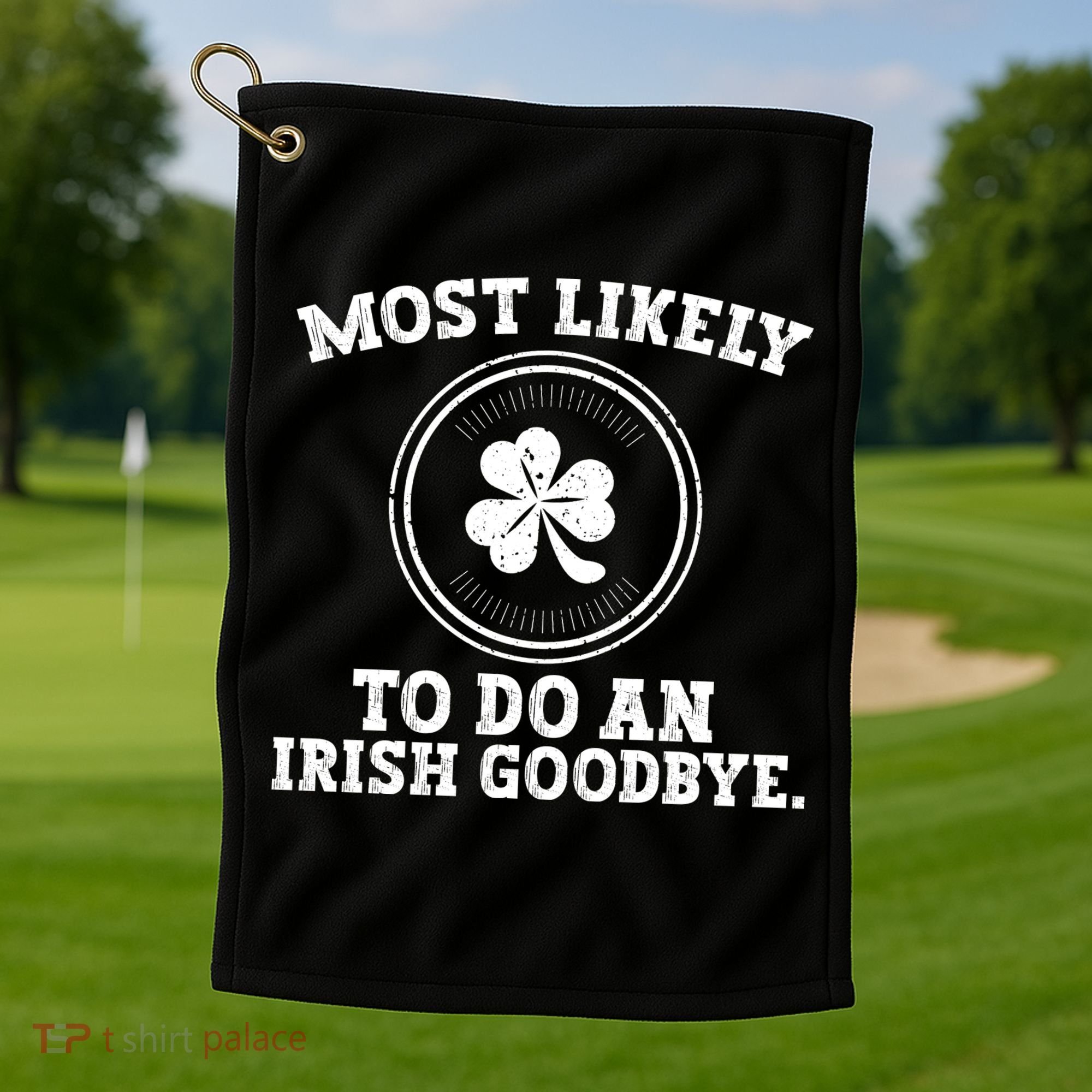 Most Likely To Do An Irish Goodbye Funny St Patricks Day Golf Towel