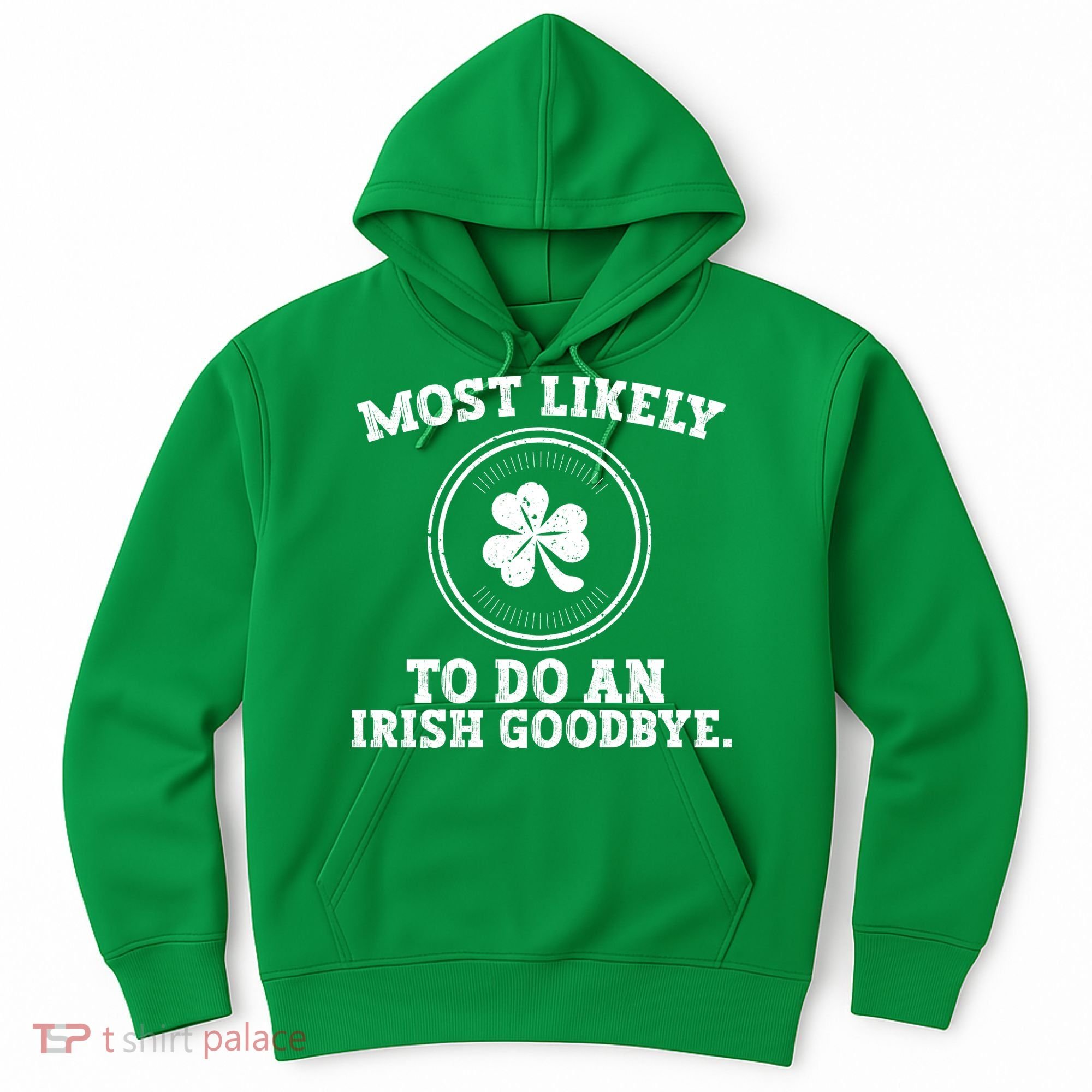Most Likely To Do An Irish Goodbye Funny St Patricks Day Hoodie