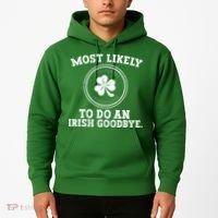 Most Likely To Do An Irish Goodbye Funny St Patricks Day Hoodie thumb 2