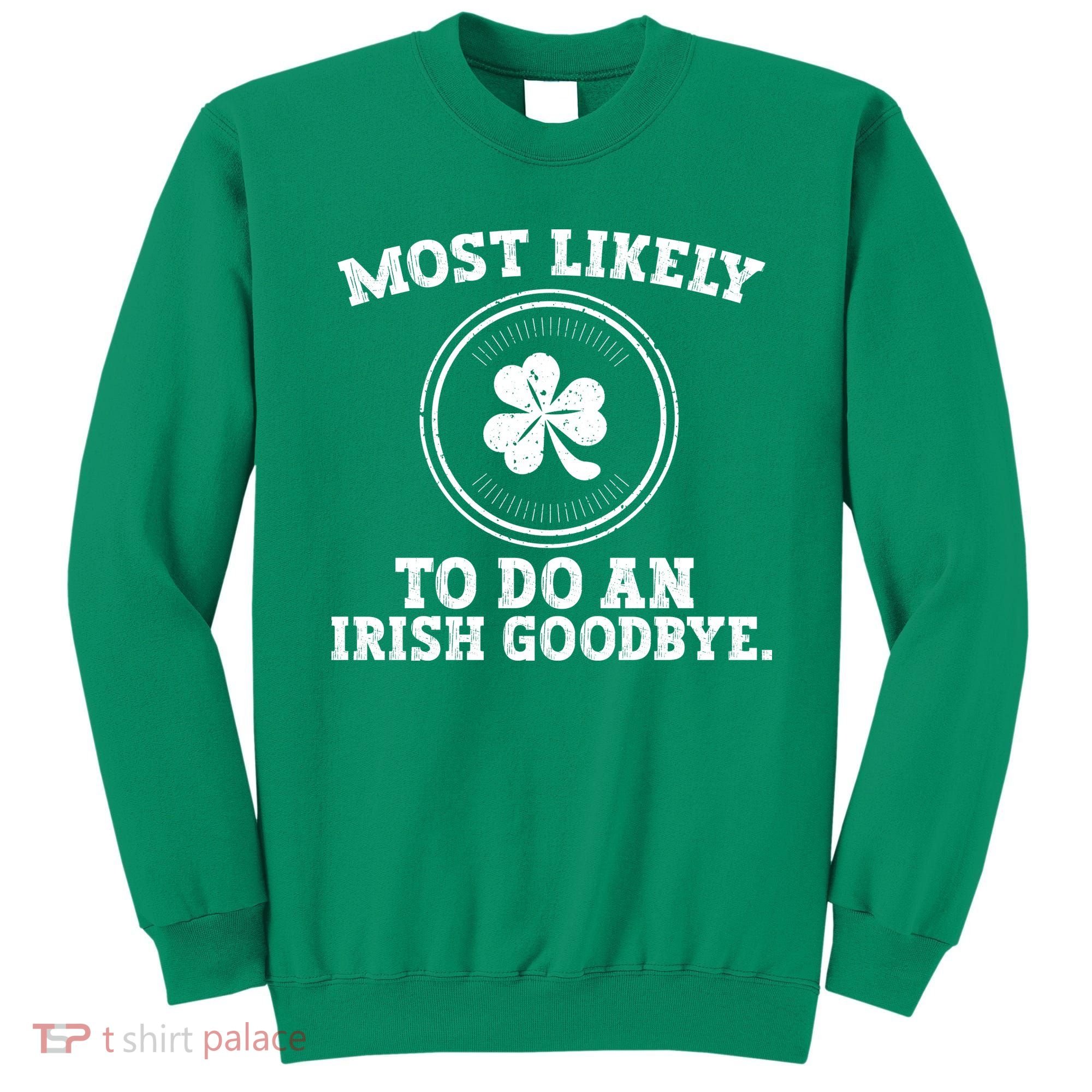 Most Likely To Do An Irish Goodbye Funny St Patricks Day Sweatshirt