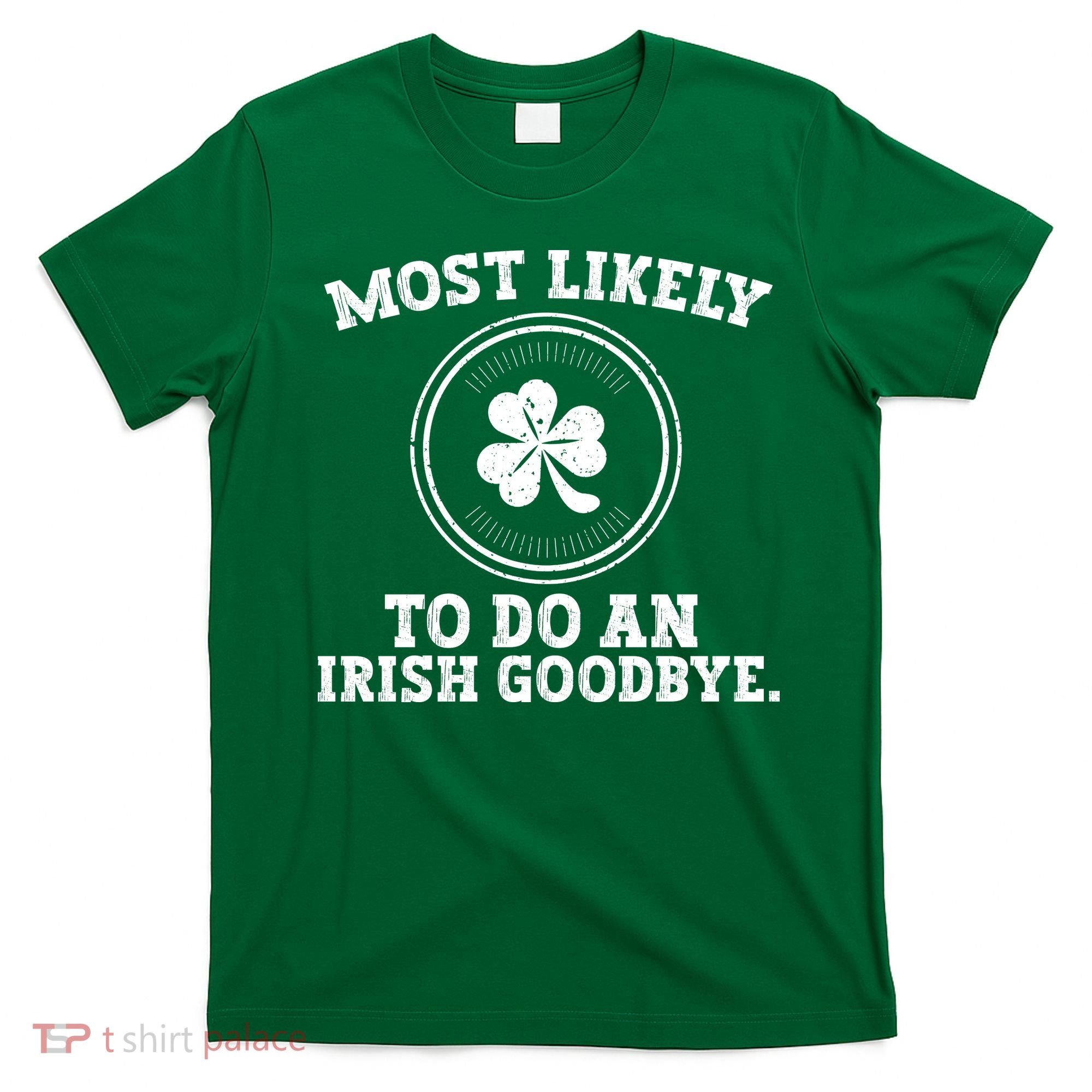 Most Likely To Do An Irish Goodbye Funny St Patricks Day T-Shirt
