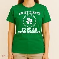 Most Likely To Do An Irish Goodbye Funny St Patricks Day T-Shirt thumb 4