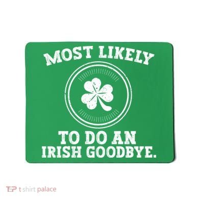 Most Likely To Do An Irish Goodbye Funny St Patricks Day Mousepad