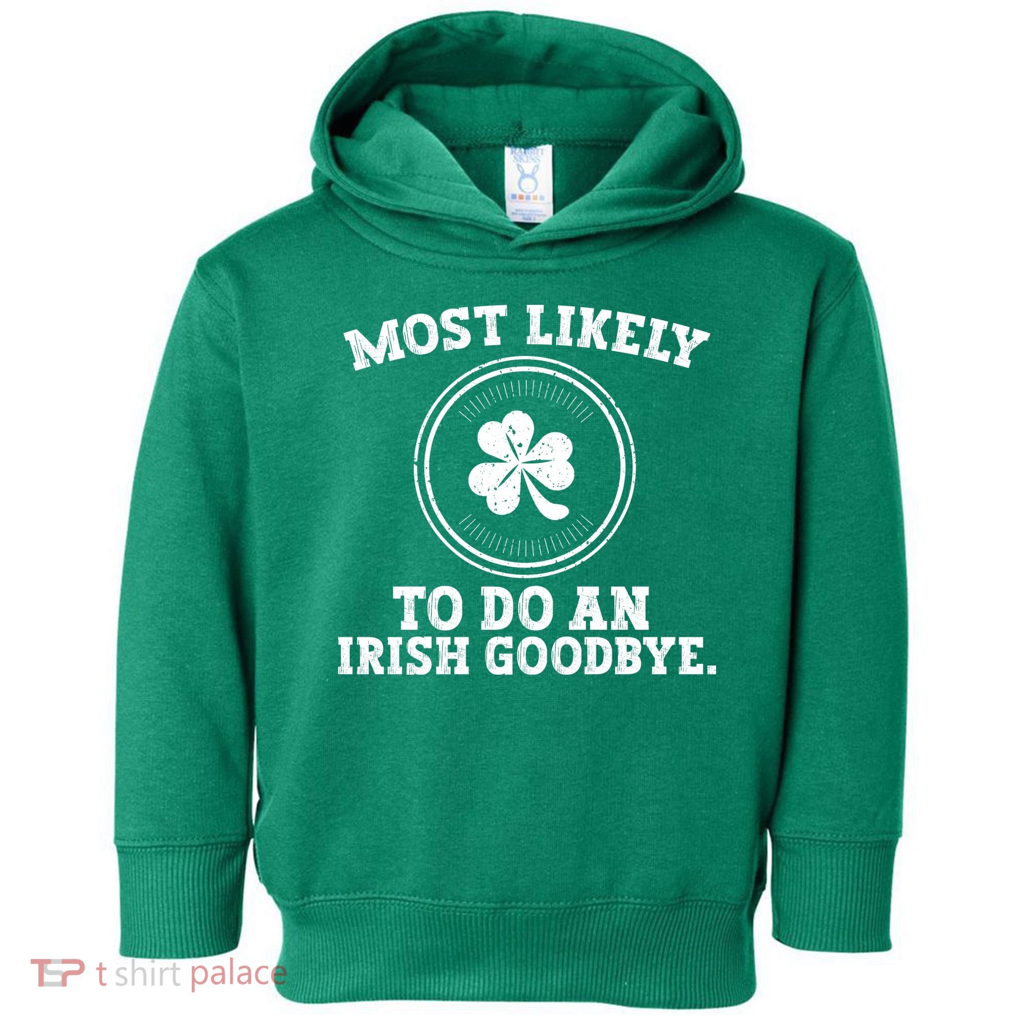 Most Likely To Do An Irish Goodbye Funny St Patricks Day Toddler Hoodie