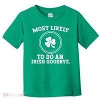 Most Likely To Do An Irish Goodbye Funny St Patricks Day Toddler T-Shirt thumb 0