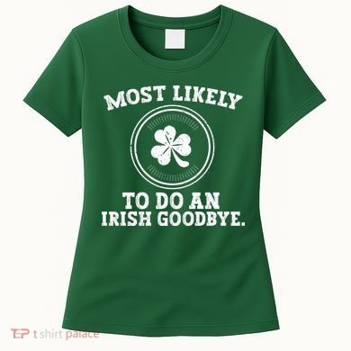 Most Likely To Do An Irish Goodbye Funny St Patricks Day Women's T-Shirt