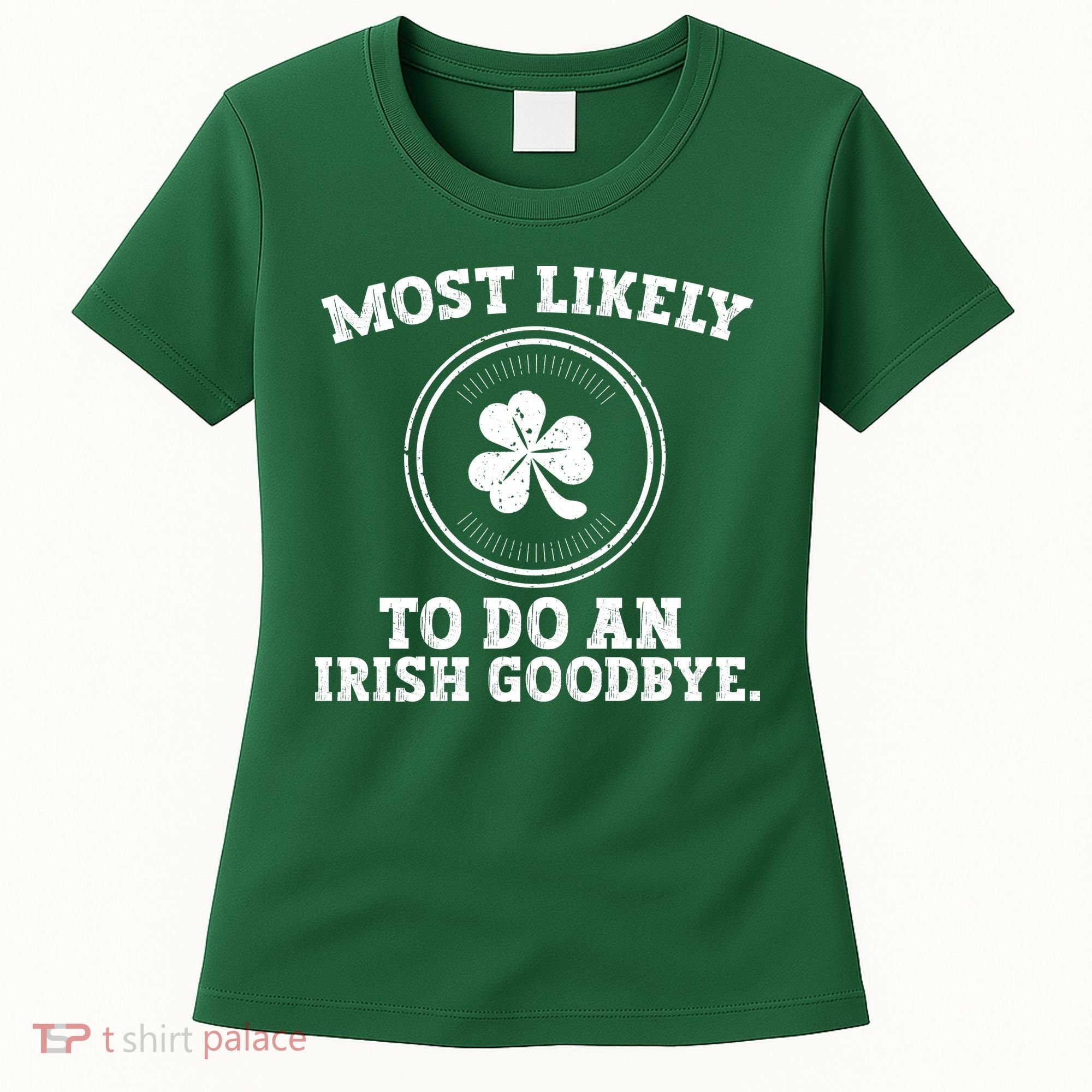Most Likely To Do An Irish Goodbye Funny St Patricks Day Women's T-Shirt