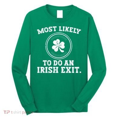 Most Likely To Do An Irish Exit Funny St Patricks Day Long Sleeve Shirt