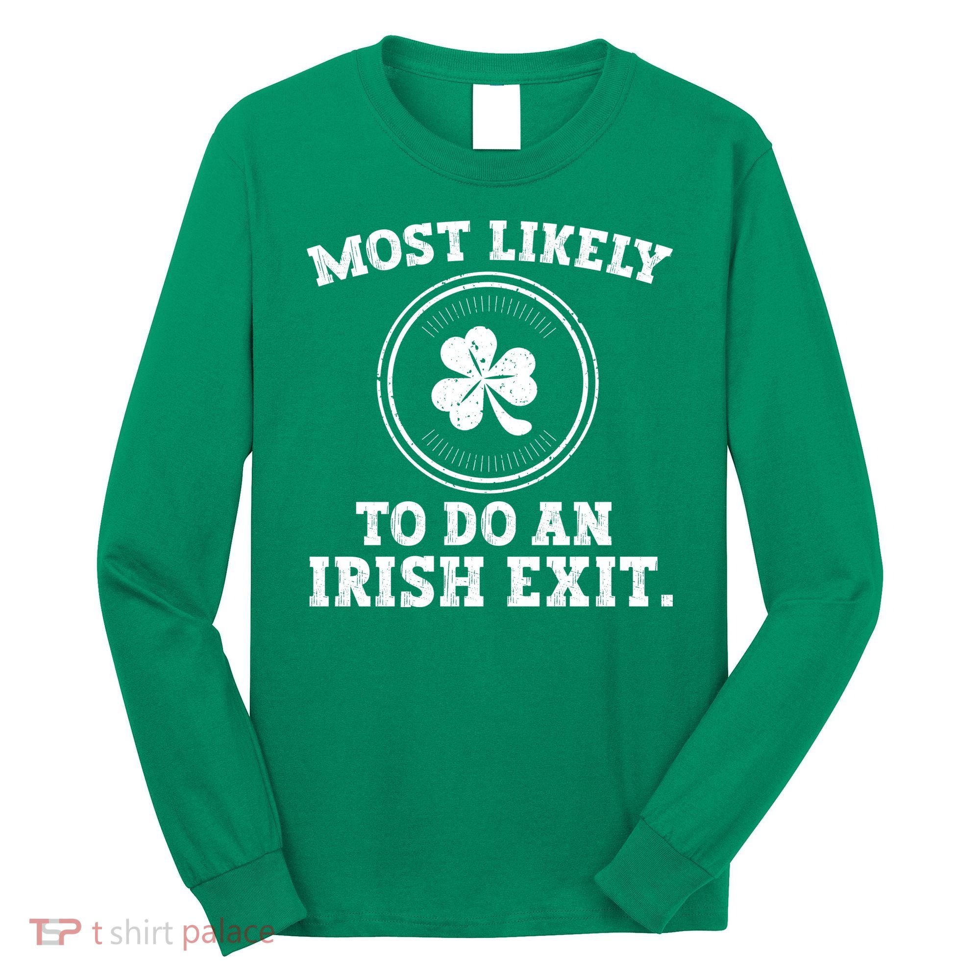 Most Likely To Do An Irish Exit Funny St Patricks Day Long Sleeve Shirt