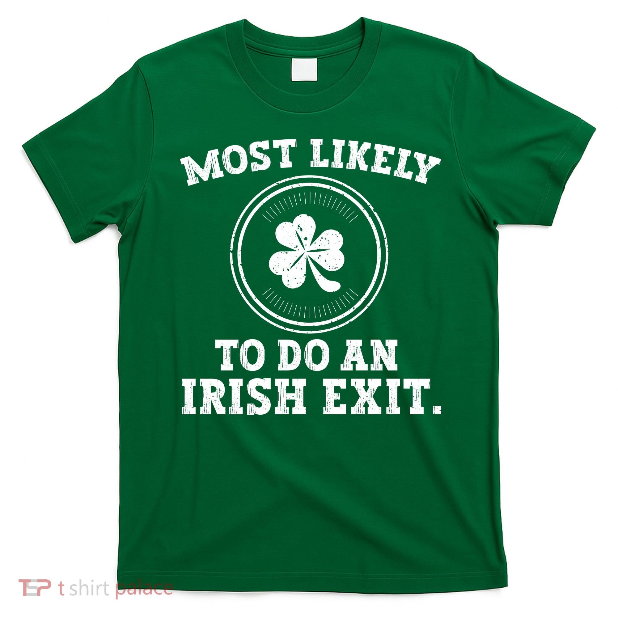 Most Likely To Do An Irish Exit Funny St Patricks Day T-Shirt