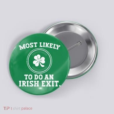 Most Likely To Do An Irish Exit Funny St Patricks Day Button