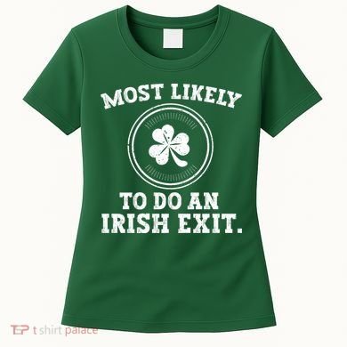 Most Likely To Do An Irish Exit Funny St Patricks Day Women's T-Shirt