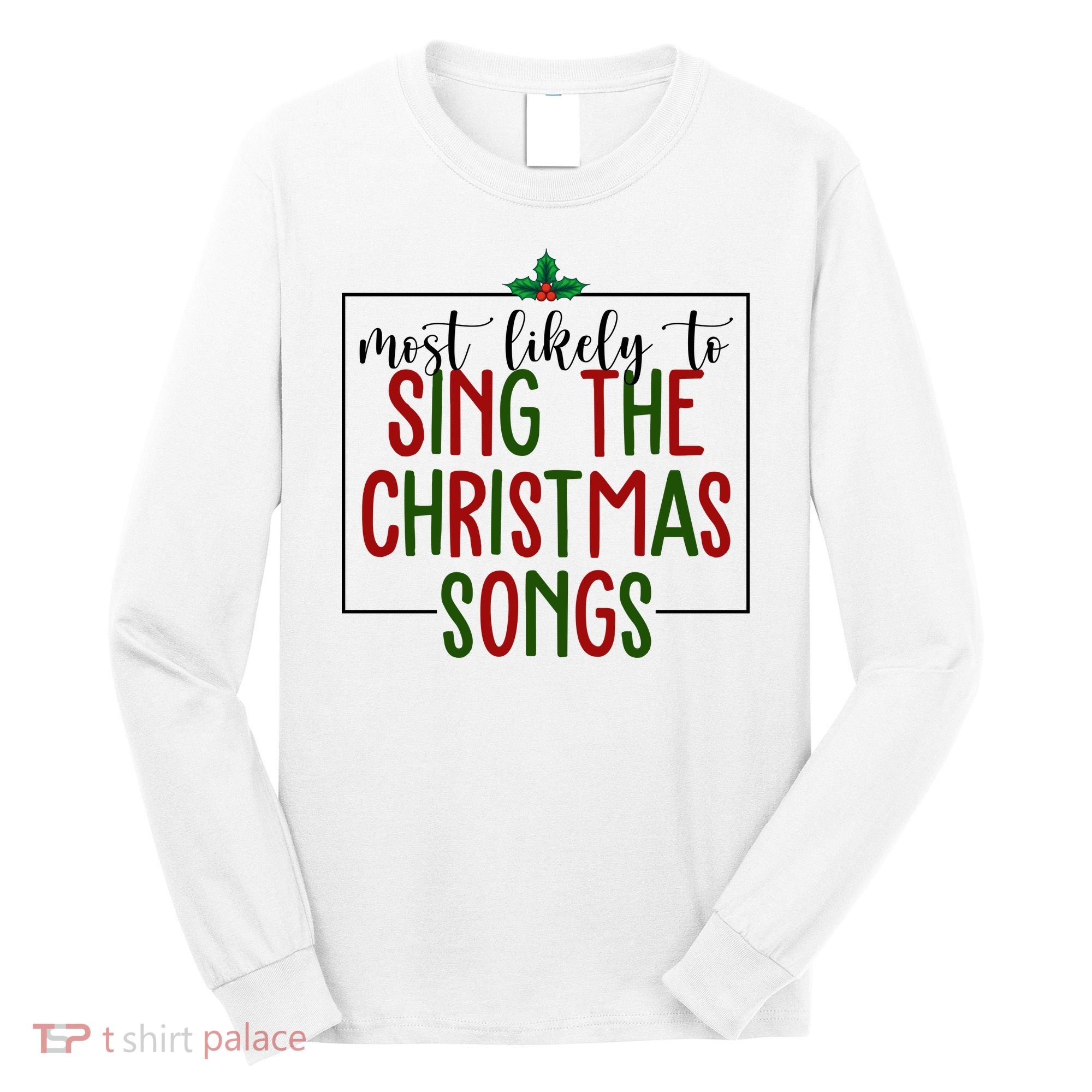 Most Likely To Sing The Christmas Songs Long Sleeve Shirt