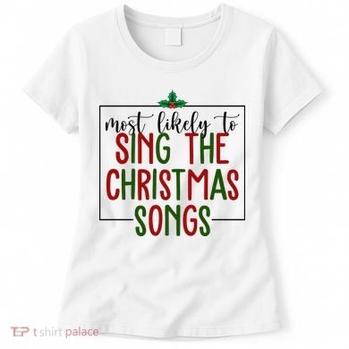 Most Likely To Sing The Christmas Songs Women's T-Shirt