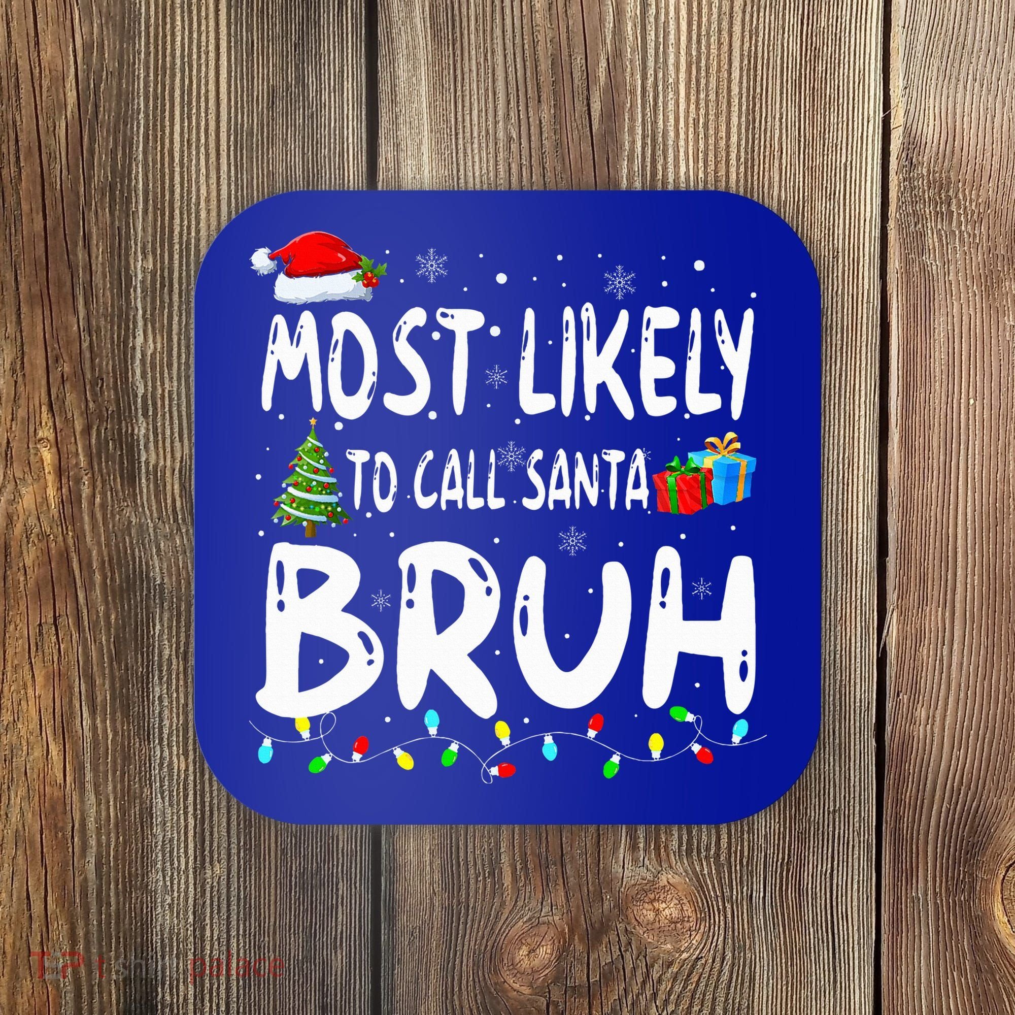 Most Likely To Call Santa Bruh Christmas Matching Family  Coaster