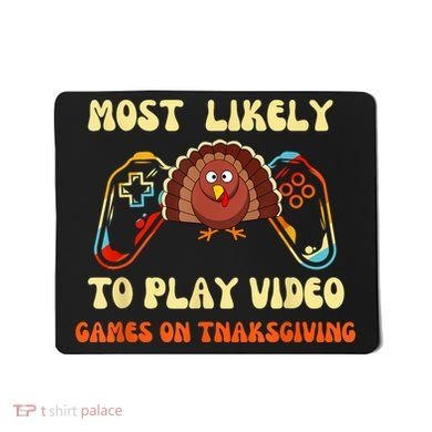 Most Likely To Play Video Games On Thanksgiving Mousepad
